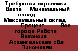 Требуются охранники . Вахта. › Минимальный оклад ­ 47 900 › Максимальный оклад ­ 79 200 › Процент ­ 20 - Все города Работа » Вакансии   . Архангельская обл.,Пинежский 